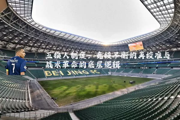 五换人制度:竞技平衡的再校准与战术革命的底层逻辑