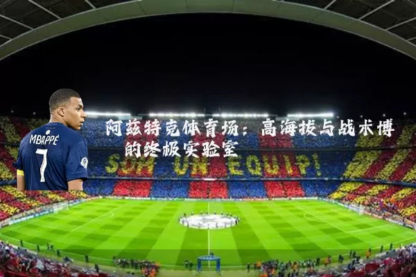 阿兹特克体育场:高海拔与战术博弈的终极实验室
